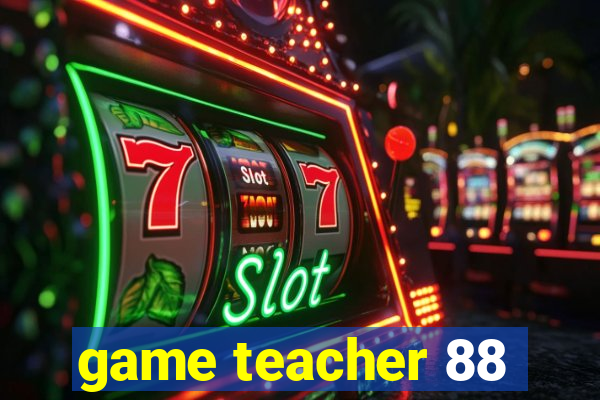 game teacher 88